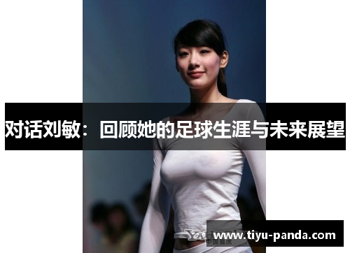 对话刘敏：回顾她的足球生涯与未来展望