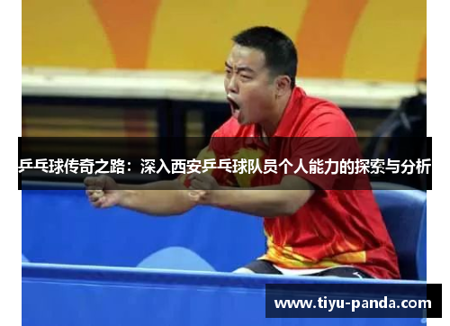 乒乓球传奇之路：深入西安乒乓球队员个人能力的探索与分析