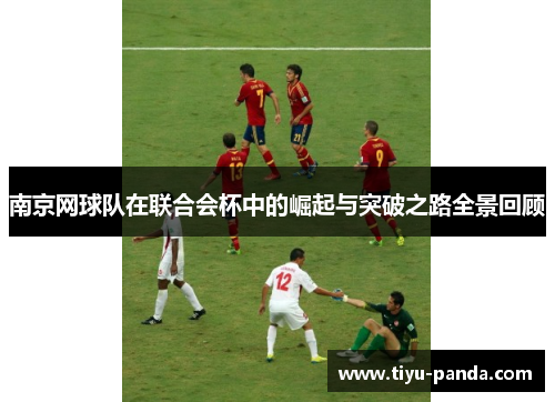南京网球队在联合会杯中的崛起与突破之路全景回顾