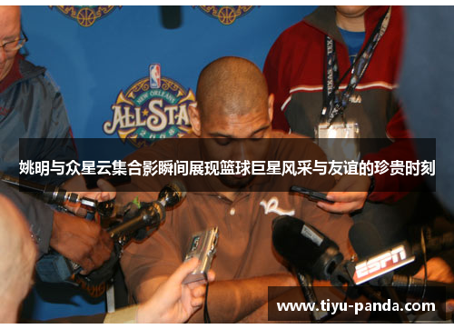 姚明与众星云集合影瞬间展现篮球巨星风采与友谊的珍贵时刻