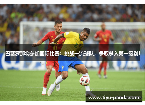 巴塞罗那将参加国际比赛：挑战一流球队，争取杀入第一级别！
