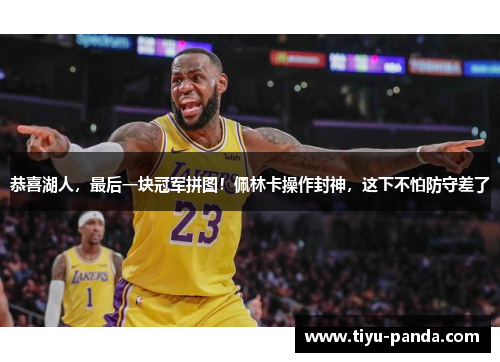恭喜湖人，最后一块冠军拼图！佩林卡操作封神，这下不怕防守差了